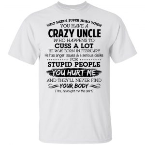 Have A Crazy Uncle He Was Born In February T-Shirts, Hoodie, Tank 15