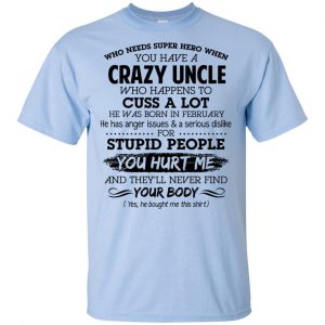 Have A Crazy Uncle He Was Born In February T-Shirts, Hoodie, Tank 16