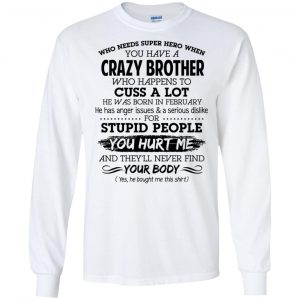 Have A Crazy Brother He Was Born In February T-Shirts, Hoodie, Tank 18 Have A Crazy Brother He Was Born In February T-Shirts, Hoodie, Tank 18