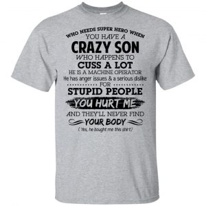 Have A Crazy Son He Is A Machine Operator T-Shirts, Hoodie, Tank