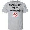 Don't You Dare Tell Me To Try Yoga T-Shirts, Hoodie, Tank 2