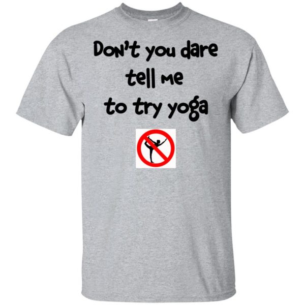 Don't You Dare Tell Me To Try Yoga T-Shirts, Hoodie, Tank 2