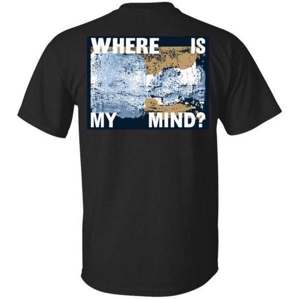 Where Is My Mind T-Shirts, Hoodie, Tank 3
