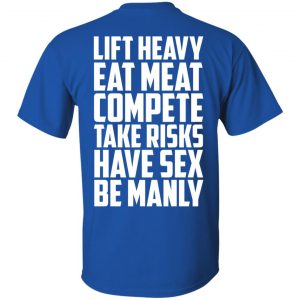 Life Heavy Eat Meat Compete Take Risks Have Sex Be Manly T-Shirts, Hoodie, Tank 16