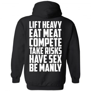 Life Heavy Eat Meat Compete Take Risks Have Sex Be Manly T-Shirts, Hoodie, Tank 18