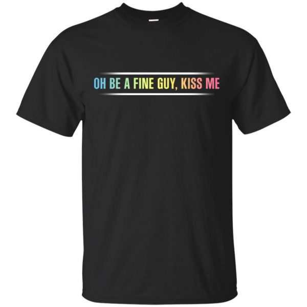 Oh Be A Fine Guy, Kiss Me T-Shirts, Hoodie, Tank 3