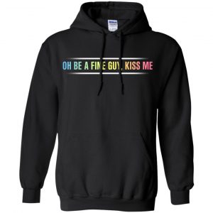Oh Be A Fine Guy, Kiss Me T-Shirts, Hoodie, Tank 18 Oh Be A Fine Guy, Kiss Me T-Shirts, Hoodie, Tank 18