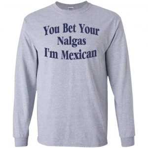 You Bet Your Nalgas I'm Mexican T-Shirts, Hoodie, Tank 17