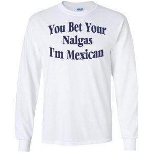 You Bet Your Nalgas I'm Mexican T-Shirts, Hoodie, Tank 18