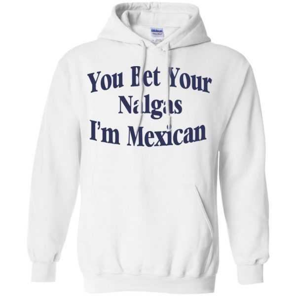 You Bet Your Nalgas I'm Mexican T-Shirts, Hoodie, Tank 10