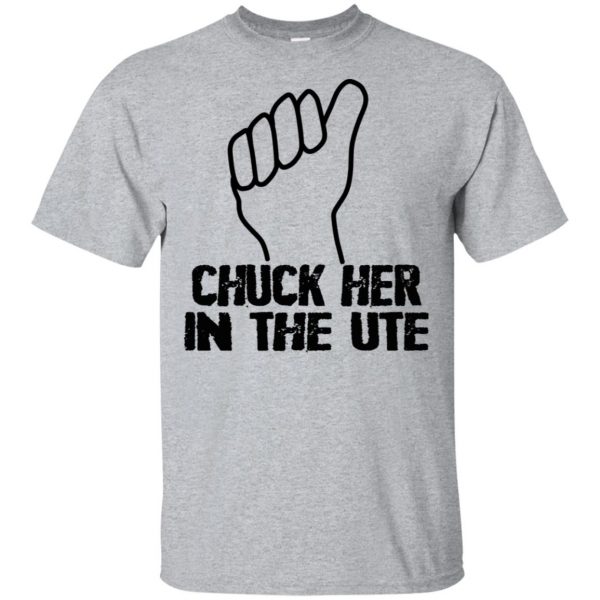 Chuck Her In The UTE T-Shirts, Hoodie, Tank 3