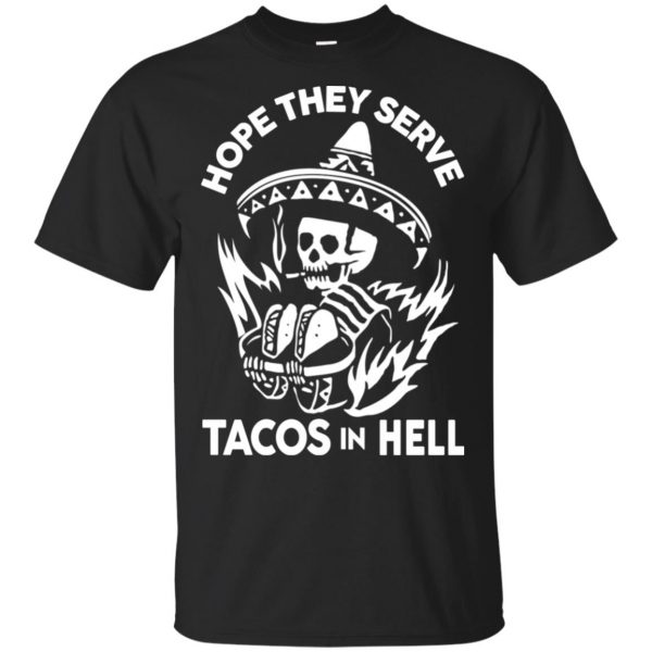 Hope They Serve Tacos In Hell T-Shirts, Hoodie, Tank 3