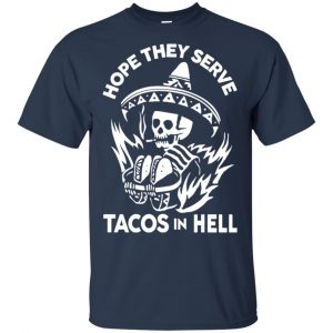 Hope They Serve Tacos In Hell T-Shirts, Hoodie, Tank 17