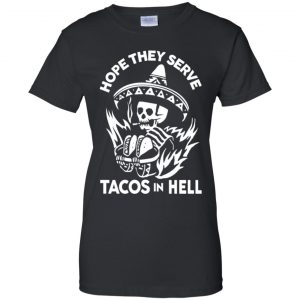 Hope They Serve Tacos In Hell T-Shirts, Hoodie, Tank 22