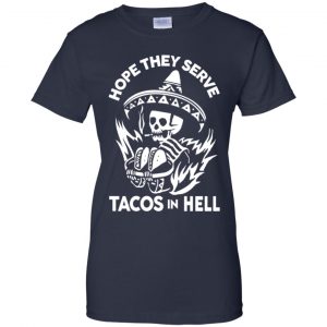 Hope They Serve Tacos In Hell T-Shirts, Hoodie, Tank 24