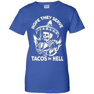 Hope They Serve Tacos In Hell T-Shirts, Hoodie, Tank 25
