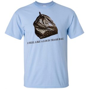 I Feel Like A Louis Trash Bag T-Shirts, Hoodie, Tank 8