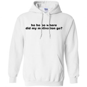 Ho Ho Ho Where Did My Motivation Go T-Shirts, Hoodie, Tank 21