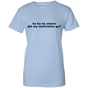 Ho Ho Ho Where Did My Motivation Go T-Shirts, Hoodie, Tank 25