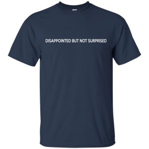 Disappointed But Not Surprised T-Shirts, Hoodie, Tank 17