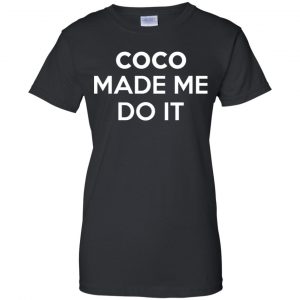Coco Made Me Do It T-Shirts, Hoodie, Tank 22