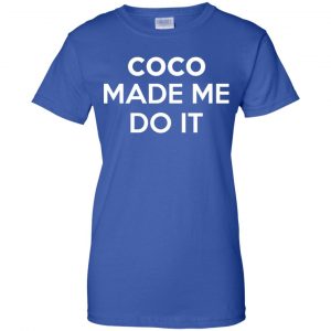 Coco Made Me Do It T-Shirts, Hoodie, Tank 25