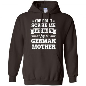 You Don't Scare Me I Was Raised By A German Mother T-Shirts, Hoodie, Tank 20