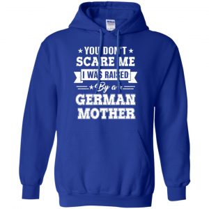 You Don't Scare Me I Was Raised By A German Mother T-Shirts, Hoodie, Tank 21