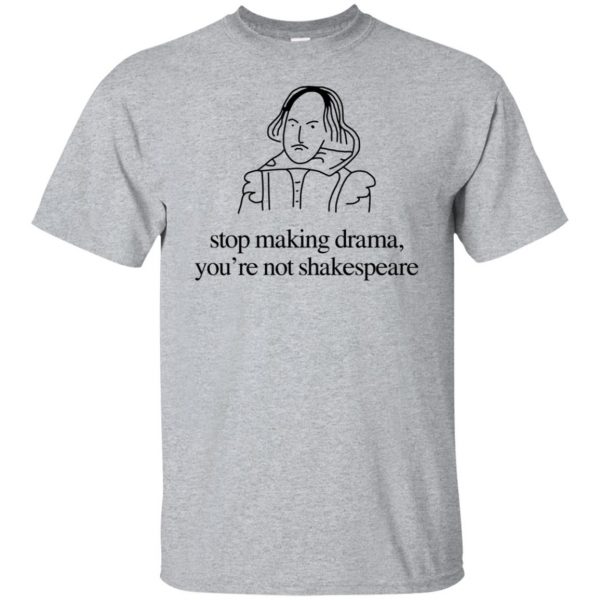 Stop Making Drama You're Not Shakespeare T-Shirts, Hoodie, Tank 3