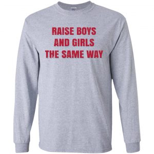 Raise Boys And Girls The Same Way T-Shirts, Hoodie, Tank 17