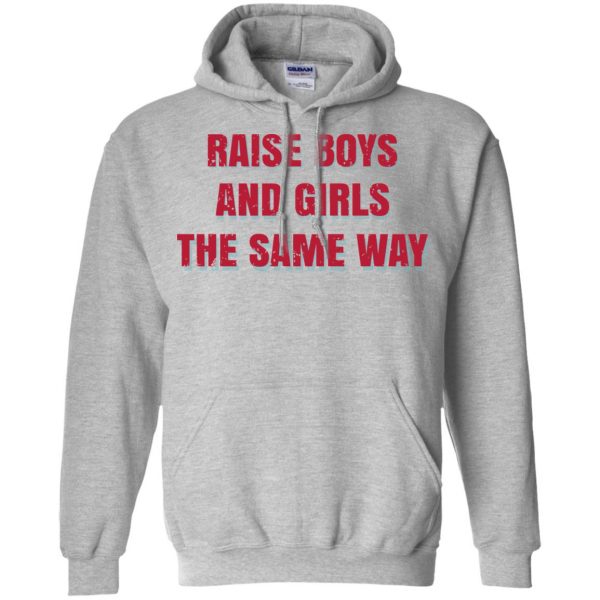 Raise Boys And Girls The Same Way T-Shirts, Hoodie, Tank Apparel 9
