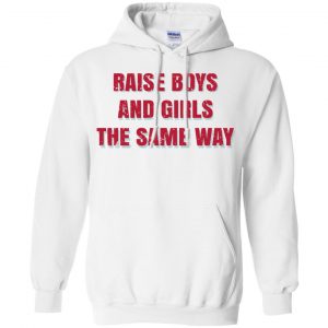 Raise Boys And Girls The Same Way T-Shirts, Hoodie, Tank 21