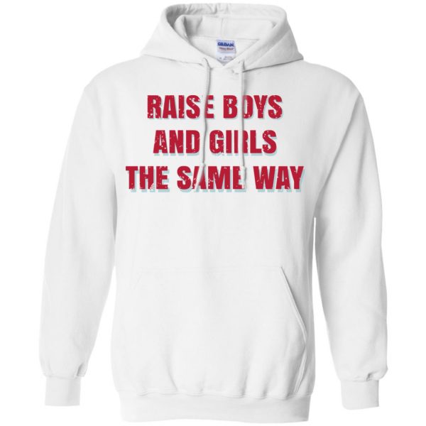 Raise Boys And Girls The Same Way T-Shirts, Hoodie, Tank Apparel 10