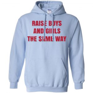 Raise Boys And Girls The Same Way T-Shirts, Hoodie, Tank 22