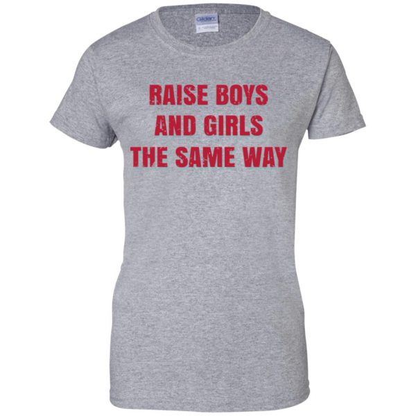Raise Boys And Girls The Same Way T-Shirts, Hoodie, Tank Apparel 12