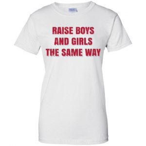 Raise Boys And Girls The Same Way T-Shirts, Hoodie, Tank 24