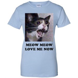 Meow Meow Love Me Now Cat Lovers T-Shirts, Hoodie, Tank 25