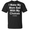 I Make My Mom Sad With My Choices Everyday T-Shirts, Hoodie, Tank 1