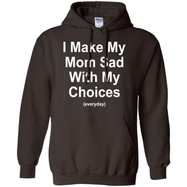 I Make My Mom Sad With My Choices Everyday T-Shirts, Hoodie, Tank Apparel 9