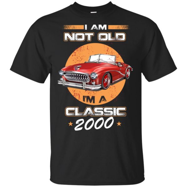 Car I'm Not Old I'm A Classic 2000 T-Shirts, Hoodie, Tank 2