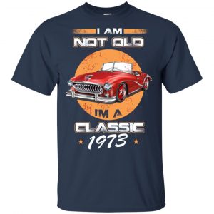 Car I'm Not Old I'm A Classic 1973 T-Shirts, Hoodie, Tank 17