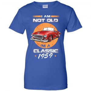 Car I'm Not Old I'm A Classic 1959 T-Shirts, Hoodie, Tank 25