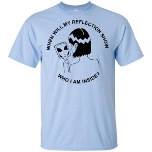 When Will My Reflection Show Who I Am Inside T-Shirts, Hoodie, Tank 16 When Will My Reflection Show Who I Am Inside T-Shirts, Hoodie, Tank 16
