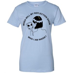 When Will My Reflection Show Who I Am Inside T-Shirts, Hoodie, Tank 25 When Will My Reflection Show Who I Am Inside T-Shirts, Hoodie, Tank 25