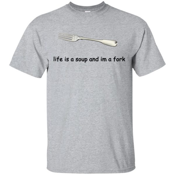 Life Is A Soup And I'm A Fork T-Shirts, Hoodie, Tank 3