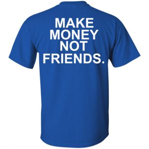 Make Money Not Friends T-Shirts, Hoodie, Tank 16