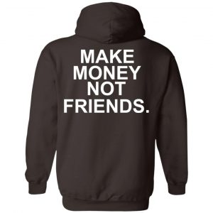 Make Money Not Friends T-Shirts, Hoodie, Tank 20