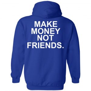 Make Money Not Friends T-Shirts, Hoodie, Tank 21