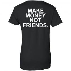 Make Money Not Friends T-Shirts, Hoodie, Tank 22