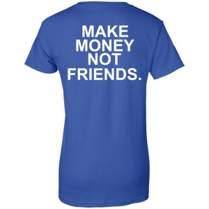 Make Money Not Friends T-Shirts, Hoodie, Tank 25